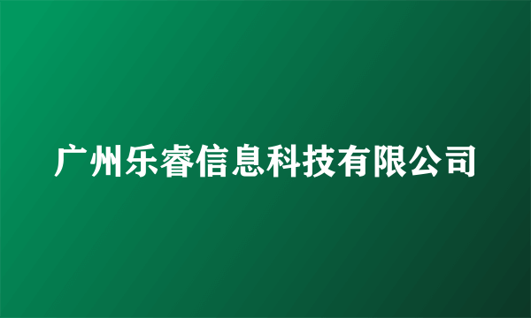 广州乐睿信息科技有限公司