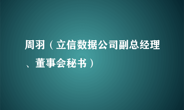 周羽（立信数据公司副总经理、董事会秘书）