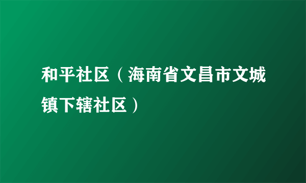 和平社区（海南省文昌市文城镇下辖社区）