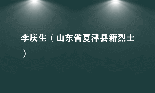 李庆生（山东省夏津县籍烈士）