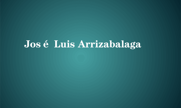 José Luis Arrizabalaga