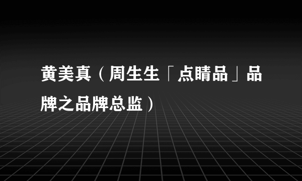 黄美真（周生生「点睛品」品牌之品牌总监）