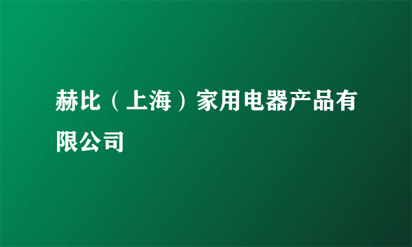 赫比（上海）家用电器产品有限公司