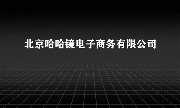 北京哈哈镜电子商务有限公司