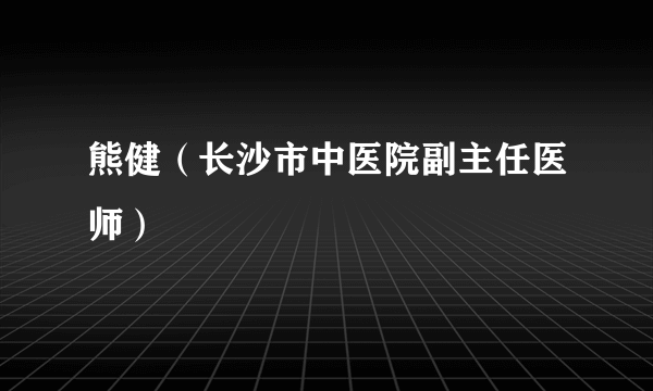 熊健（长沙市中医院副主任医师）