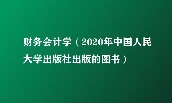 财务会计学（2020年中国人民大学出版社出版的图书）