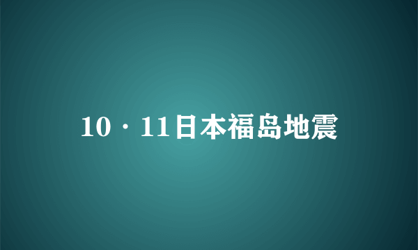 10·11日本福岛地震