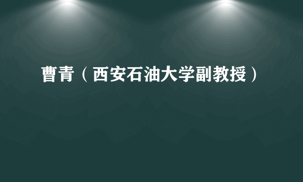 曹青（西安石油大学副教授）