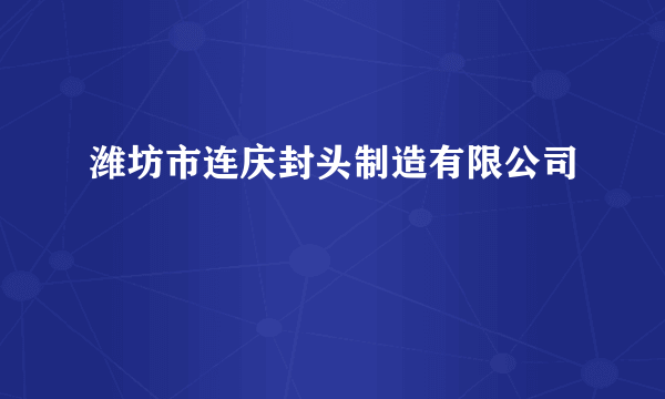 潍坊市连庆封头制造有限公司