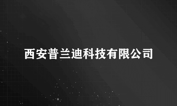 西安普兰迪科技有限公司