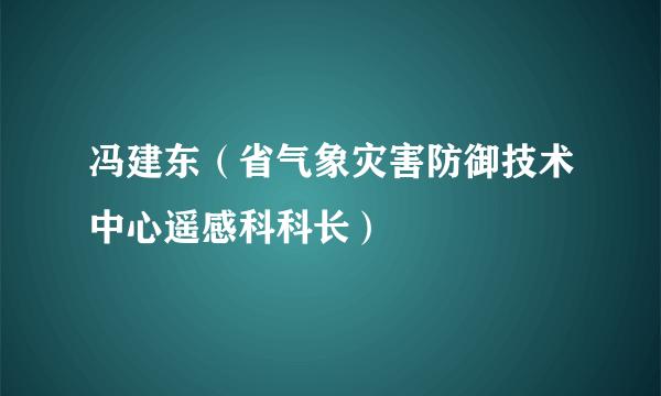 冯建东（省气象灾害防御技术中心遥感科科长）