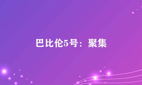 巴比伦5号：聚集