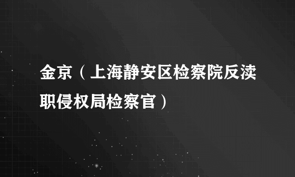 金京（上海静安区检察院反渎职侵权局检察官）