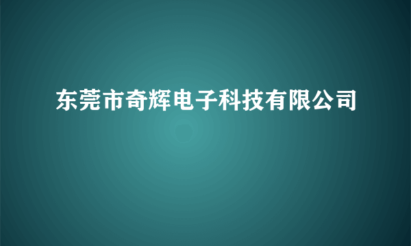 东莞市奇辉电子科技有限公司