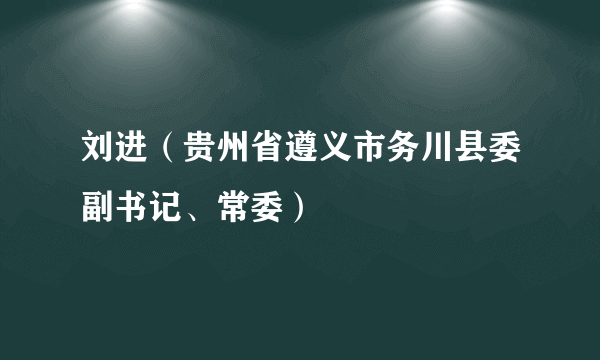 刘进（贵州省遵义市务川县委副书记、常委）