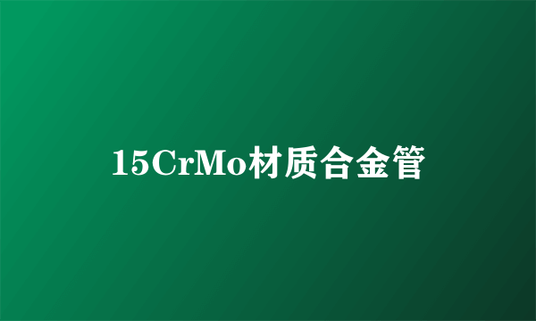 15CrMo材质合金管