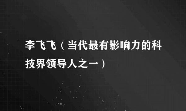 李飞飞（当代最有影响力的科技界领导人之一）