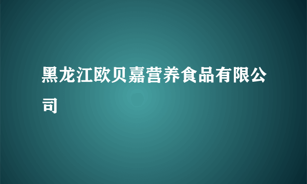 黑龙江欧贝嘉营养食品有限公司