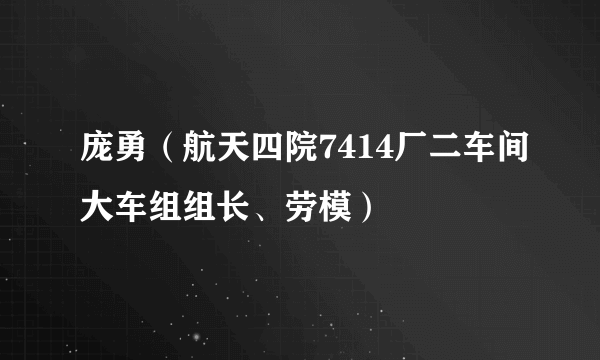 庞勇（航天四院7414厂二车间大车组组长、劳模）