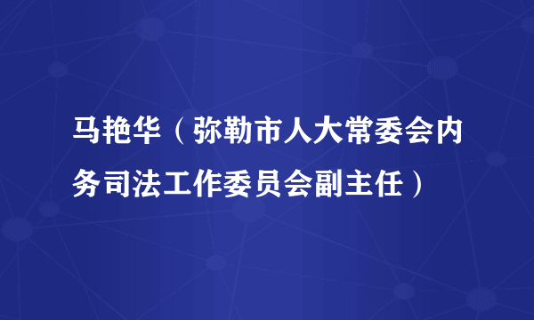 马艳华（弥勒市人大常委会内务司法工作委员会副主任）