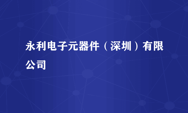 永利电子元器件（深圳）有限公司