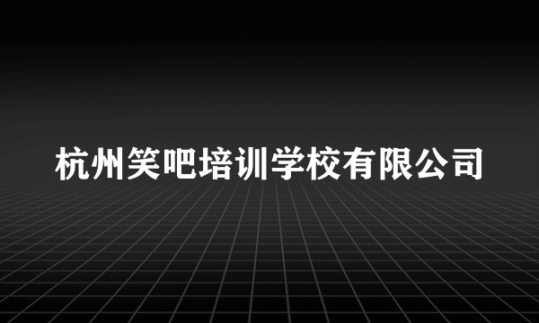 杭州笑吧培训学校有限公司