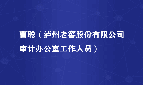 曹聪（泸州老窖股份有限公司审计办公室工作人员）