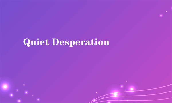 Quiet Desperation