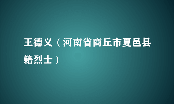 王德义（河南省商丘市夏邑县籍烈士）