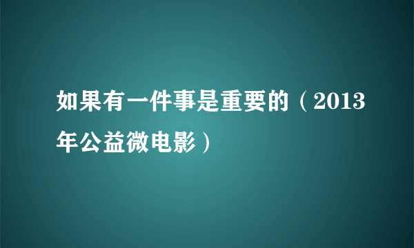 如果有一件事是重要的（2013年公益微电影）