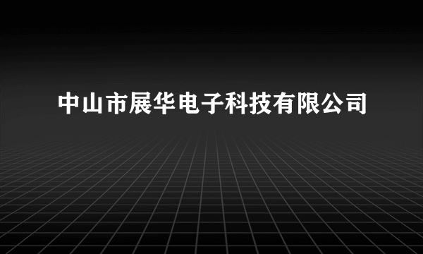 中山市展华电子科技有限公司