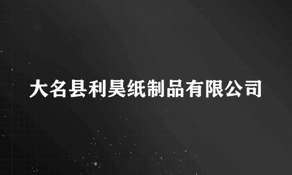 大名县利昊纸制品有限公司