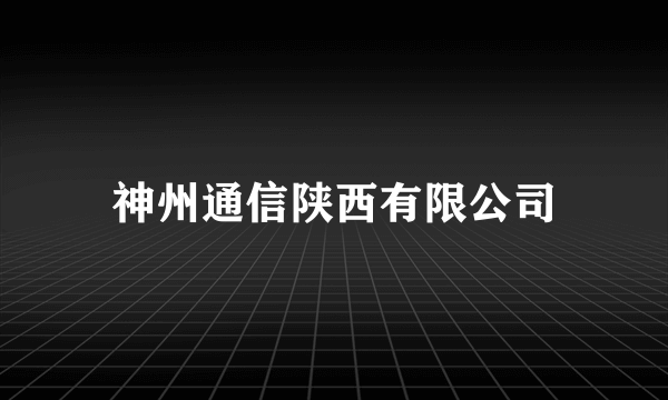 神州通信陕西有限公司