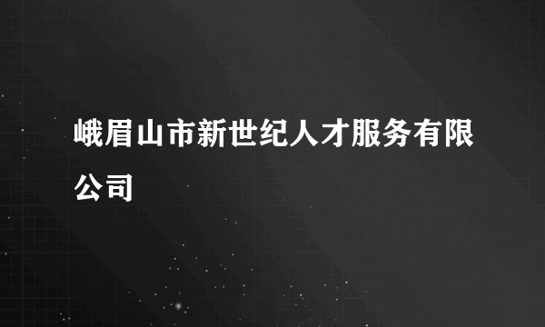 峨眉山市新世纪人才服务有限公司