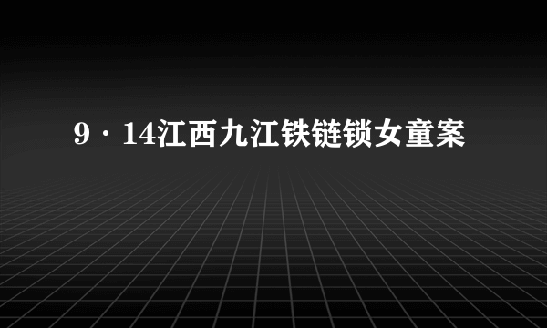 9·14江西九江铁链锁女童案