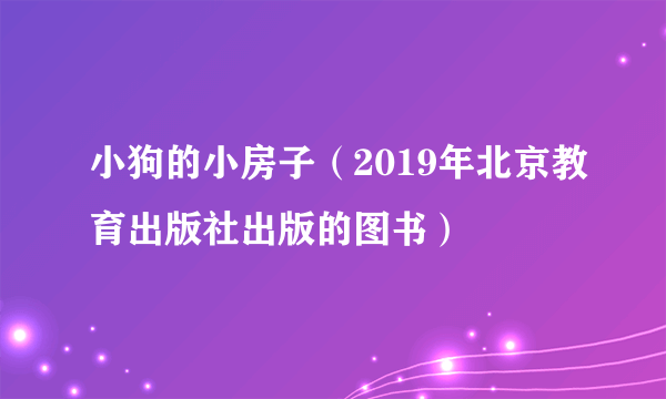 小狗的小房子（2019年北京教育出版社出版的图书）