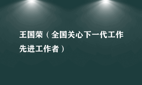 王国荣（全国关心下一代工作先进工作者）