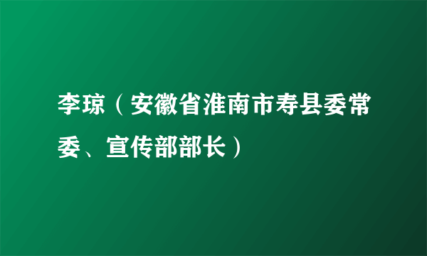 李琼（安徽省淮南市寿县委常委、宣传部部长）