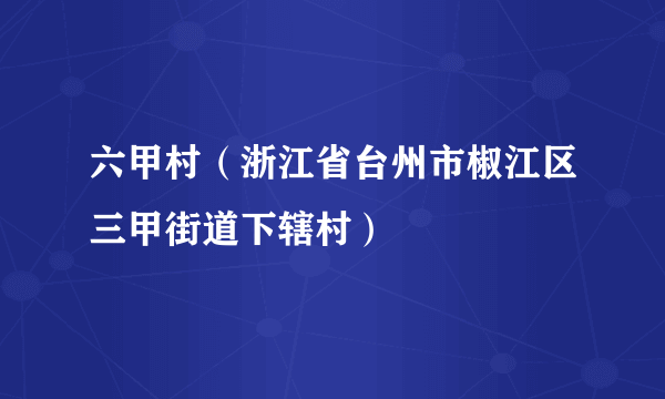 六甲村（浙江省台州市椒江区三甲街道下辖村）