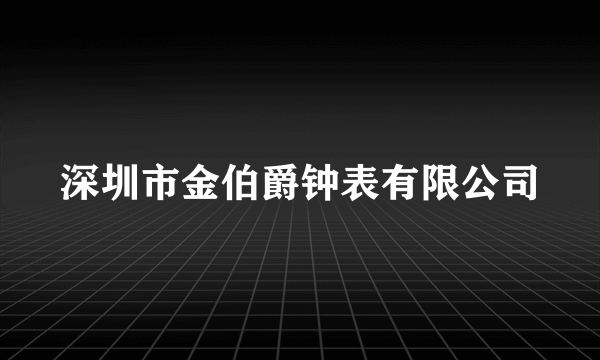 深圳市金伯爵钟表有限公司