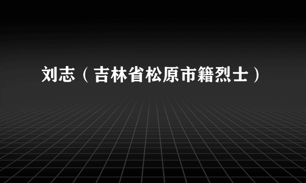 刘志（吉林省松原市籍烈士）