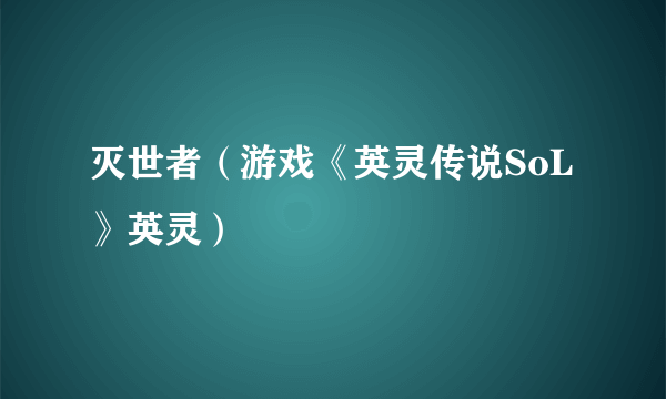 灭世者（游戏《英灵传说SoL》英灵）