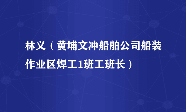 林义（黄埔文冲船舶公司船装作业区焊工1班工班长）