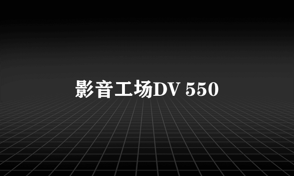 影音工场DV 550