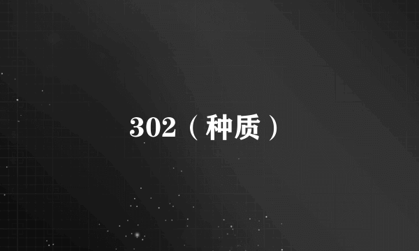 302（种质）