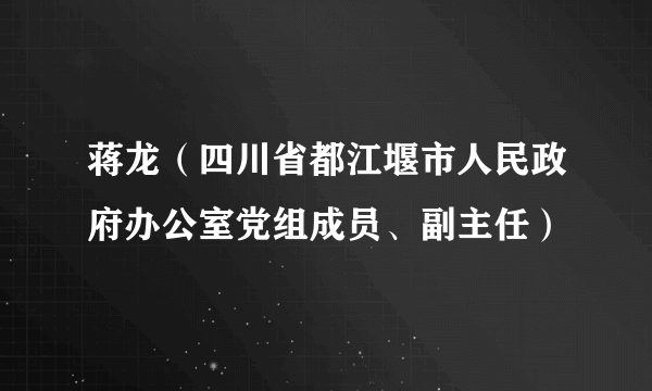 蒋龙（四川省都江堰市人民政府办公室党组成员、副主任）