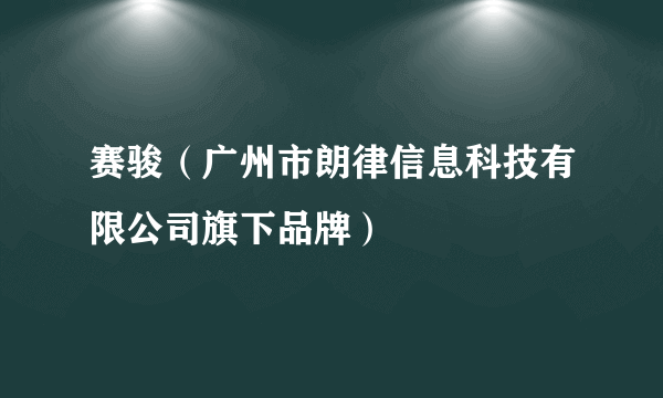 赛骏（广州市朗律信息科技有限公司旗下品牌）