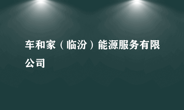 车和家（临汾）能源服务有限公司