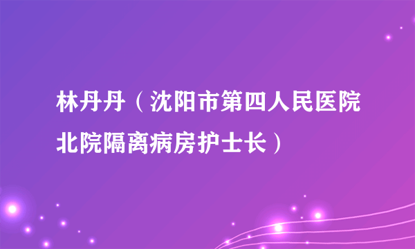 林丹丹（沈阳市第四人民医院北院隔离病房护士长）