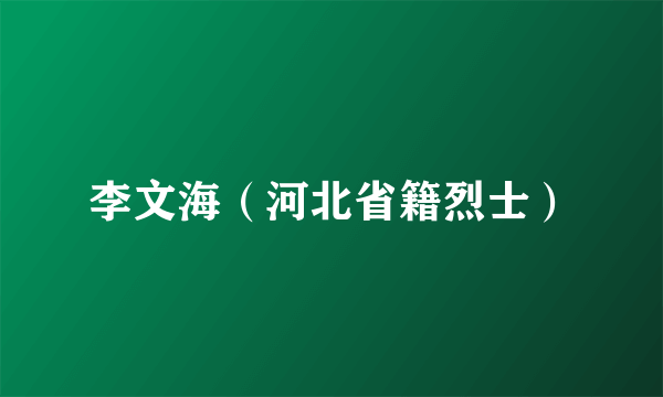 李文海（河北省籍烈士）